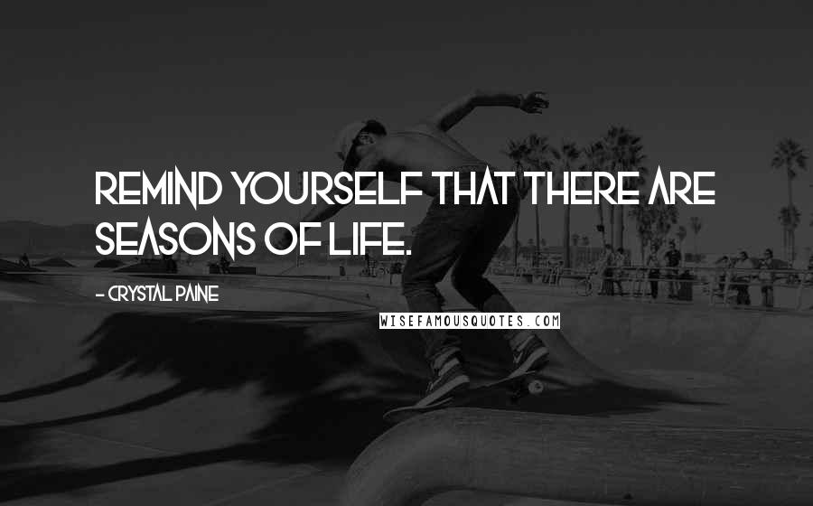 Crystal Paine Quotes: Remind yourself that there are seasons of life.