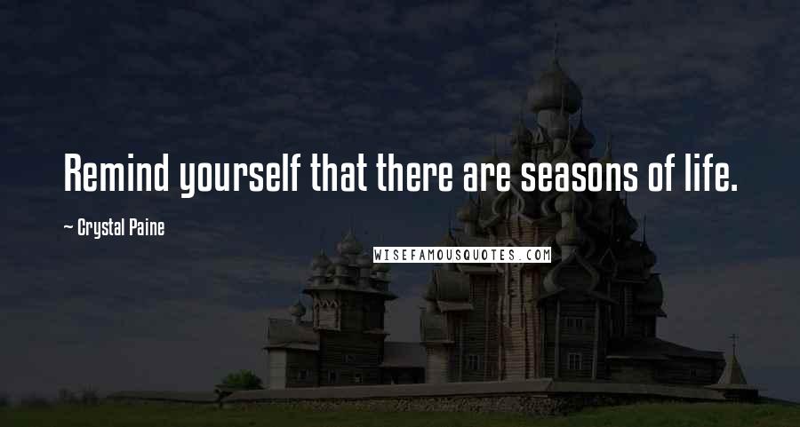 Crystal Paine Quotes: Remind yourself that there are seasons of life.