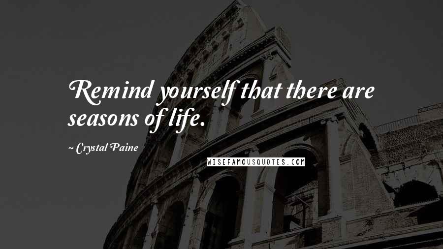 Crystal Paine Quotes: Remind yourself that there are seasons of life.