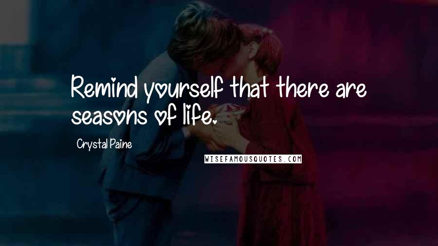 Crystal Paine Quotes: Remind yourself that there are seasons of life.