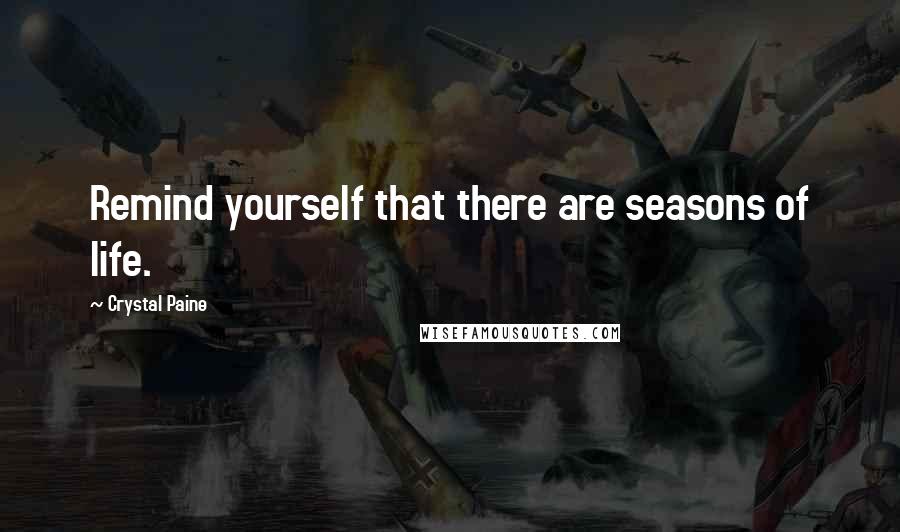 Crystal Paine Quotes: Remind yourself that there are seasons of life.