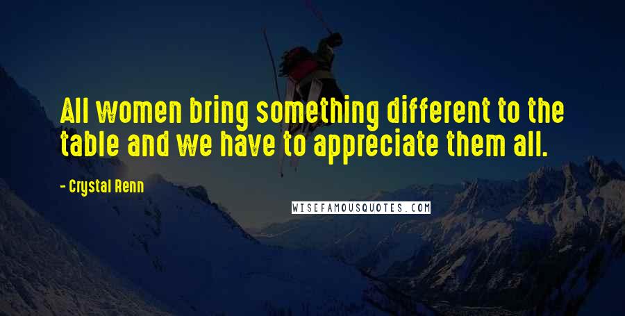 Crystal Renn Quotes: All women bring something different to the table and we have to appreciate them all.