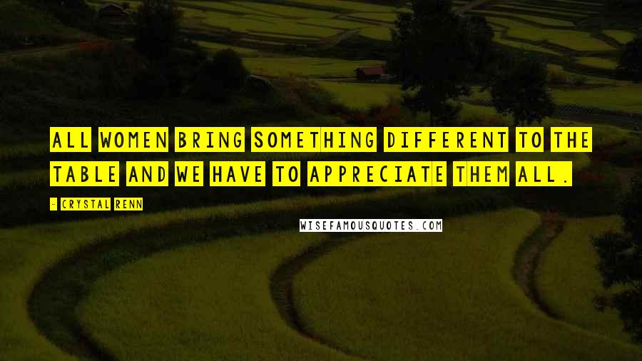 Crystal Renn Quotes: All women bring something different to the table and we have to appreciate them all.