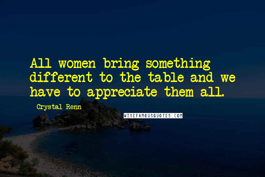 Crystal Renn Quotes: All women bring something different to the table and we have to appreciate them all.