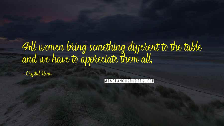 Crystal Renn Quotes: All women bring something different to the table and we have to appreciate them all.