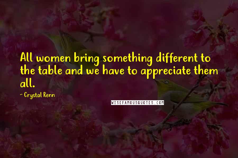 Crystal Renn Quotes: All women bring something different to the table and we have to appreciate them all.