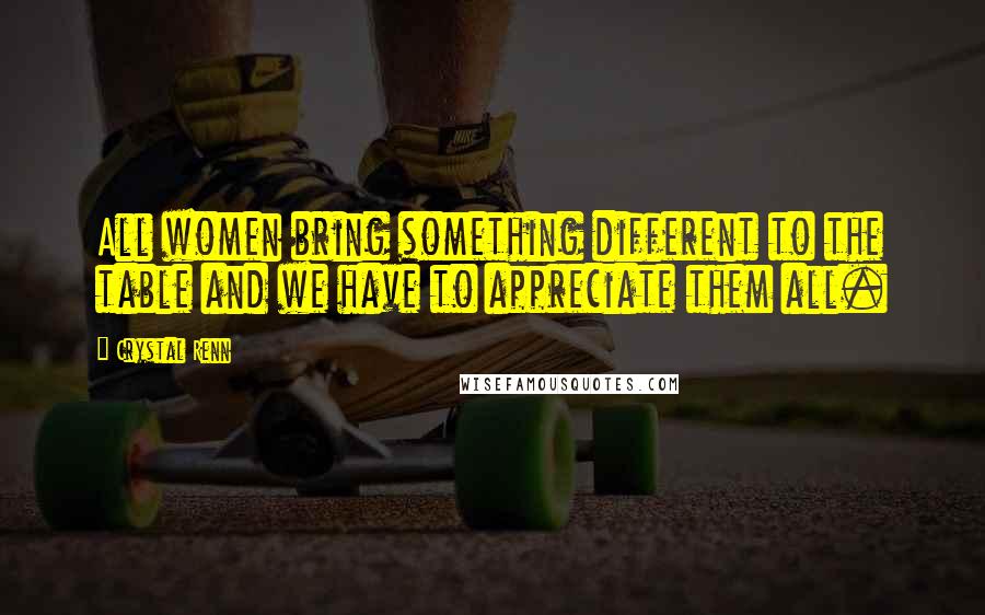 Crystal Renn Quotes: All women bring something different to the table and we have to appreciate them all.