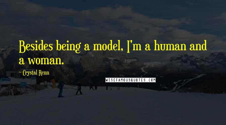 Crystal Renn Quotes: Besides being a model, I'm a human and a woman.