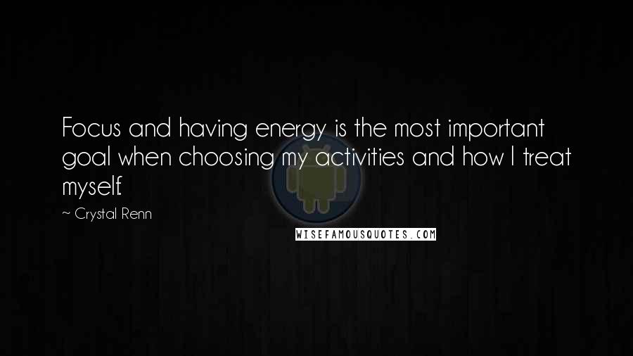Crystal Renn Quotes: Focus and having energy is the most important goal when choosing my activities and how I treat myself.