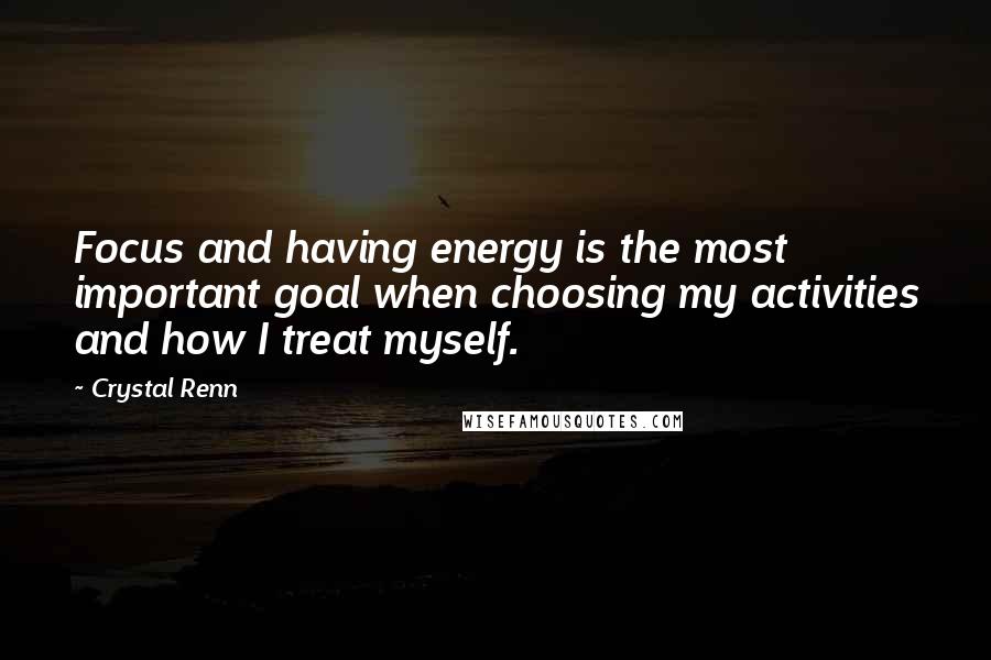 Crystal Renn Quotes: Focus and having energy is the most important goal when choosing my activities and how I treat myself.