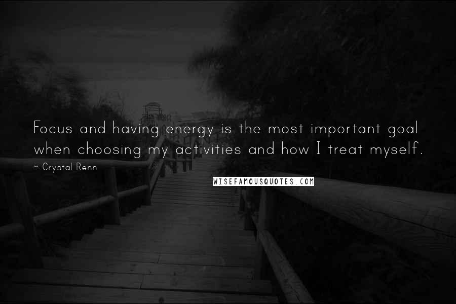 Crystal Renn Quotes: Focus and having energy is the most important goal when choosing my activities and how I treat myself.