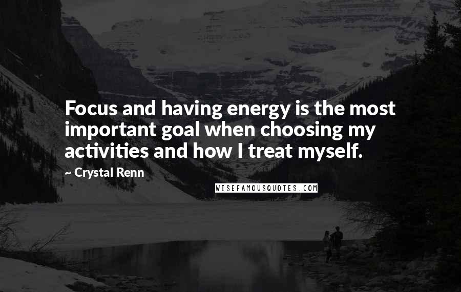 Crystal Renn Quotes: Focus and having energy is the most important goal when choosing my activities and how I treat myself.