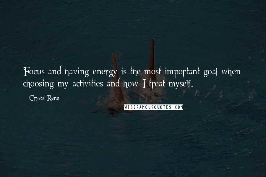 Crystal Renn Quotes: Focus and having energy is the most important goal when choosing my activities and how I treat myself.