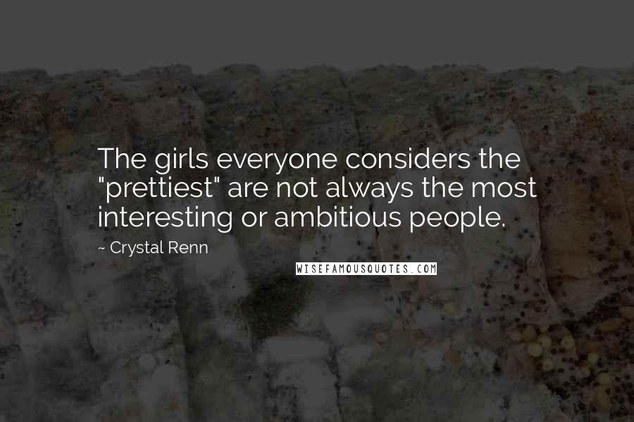 Crystal Renn Quotes: The girls everyone considers the "prettiest" are not always the most interesting or ambitious people.