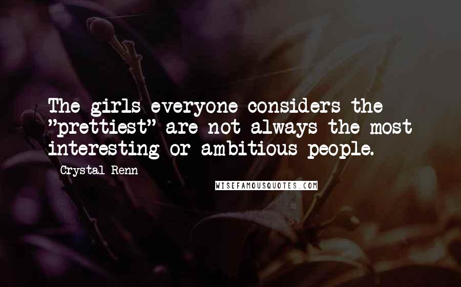 Crystal Renn Quotes: The girls everyone considers the "prettiest" are not always the most interesting or ambitious people.