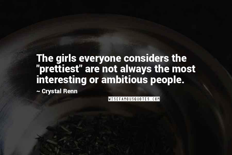 Crystal Renn Quotes: The girls everyone considers the "prettiest" are not always the most interesting or ambitious people.