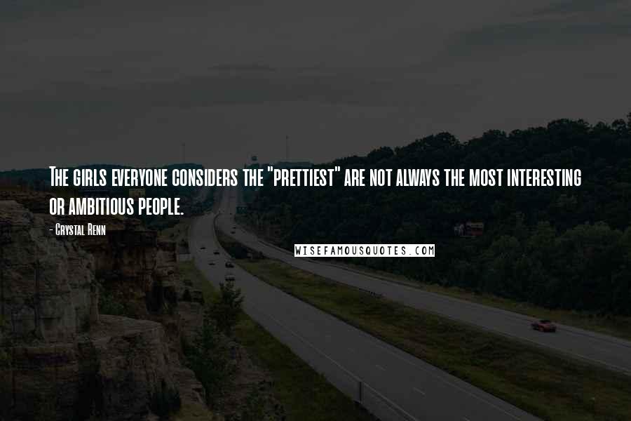 Crystal Renn Quotes: The girls everyone considers the "prettiest" are not always the most interesting or ambitious people.