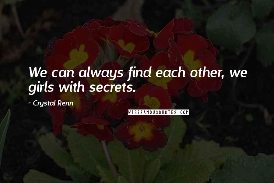 Crystal Renn Quotes: We can always find each other, we girls with secrets.