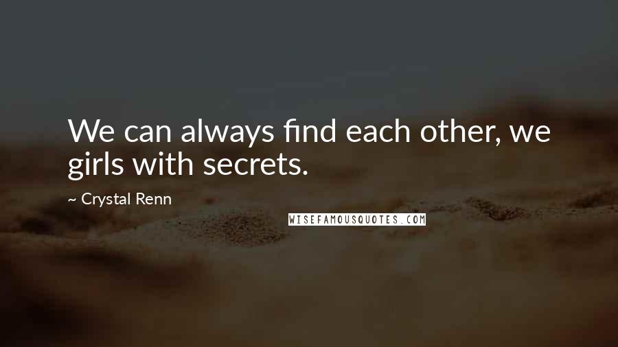 Crystal Renn Quotes: We can always find each other, we girls with secrets.