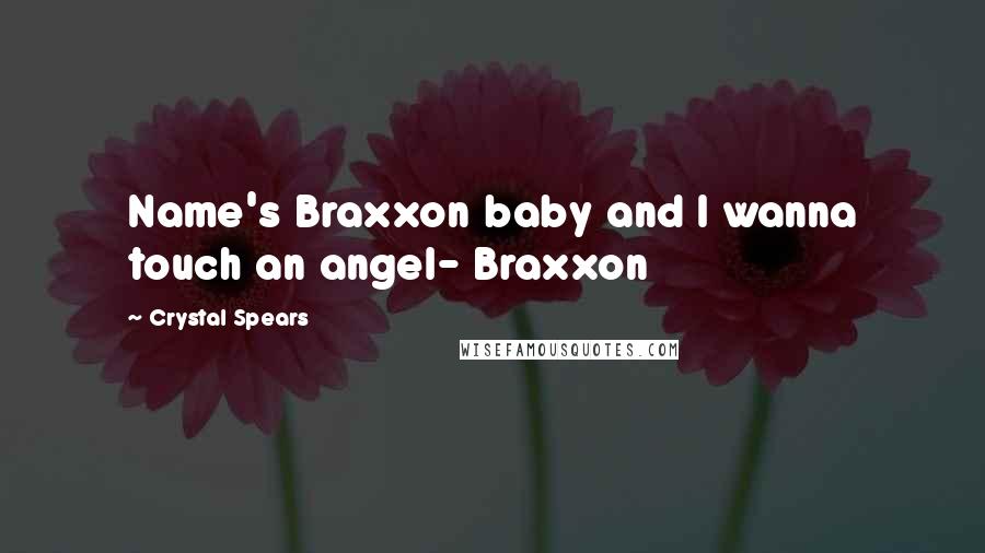 Crystal Spears Quotes: Name's Braxxon baby and I wanna touch an angel- Braxxon