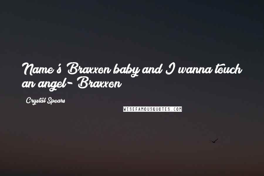 Crystal Spears Quotes: Name's Braxxon baby and I wanna touch an angel- Braxxon