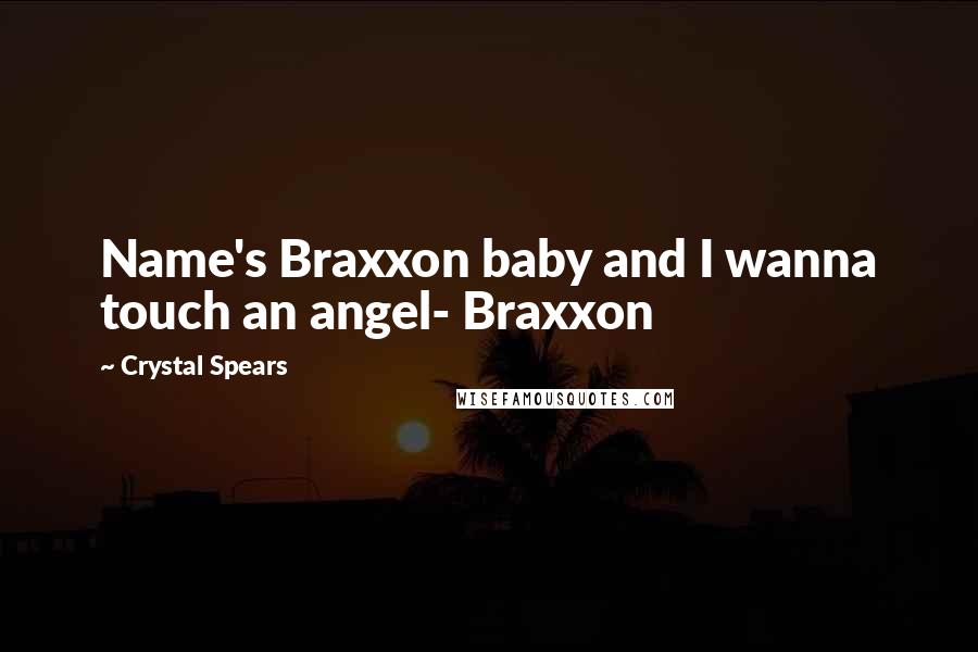 Crystal Spears Quotes: Name's Braxxon baby and I wanna touch an angel- Braxxon