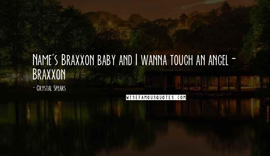 Crystal Spears Quotes: Name's Braxxon baby and I wanna touch an angel- Braxxon