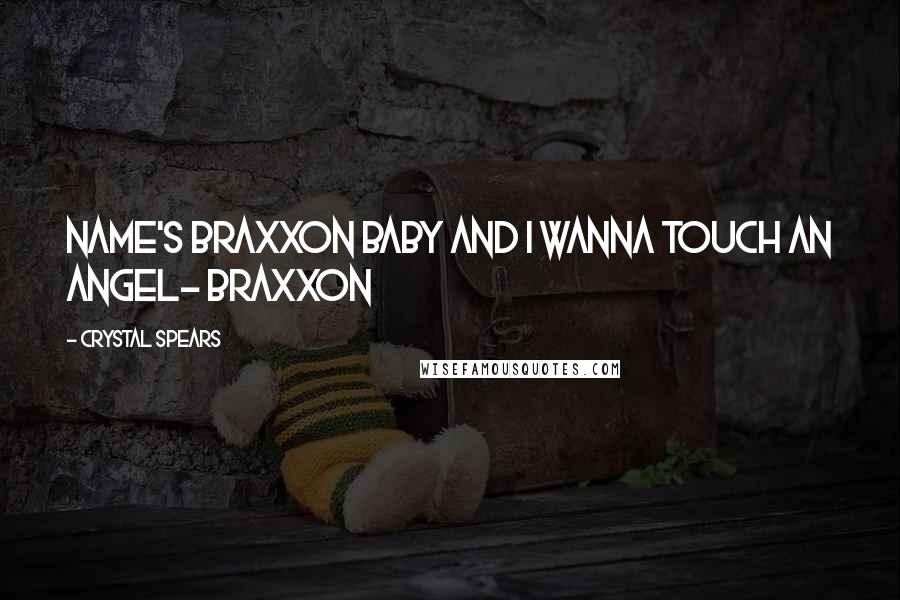 Crystal Spears Quotes: Name's Braxxon baby and I wanna touch an angel- Braxxon