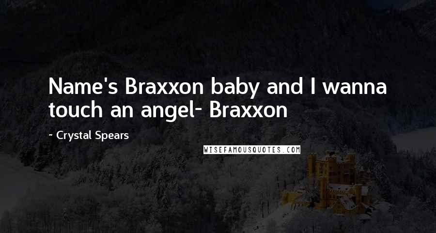 Crystal Spears Quotes: Name's Braxxon baby and I wanna touch an angel- Braxxon