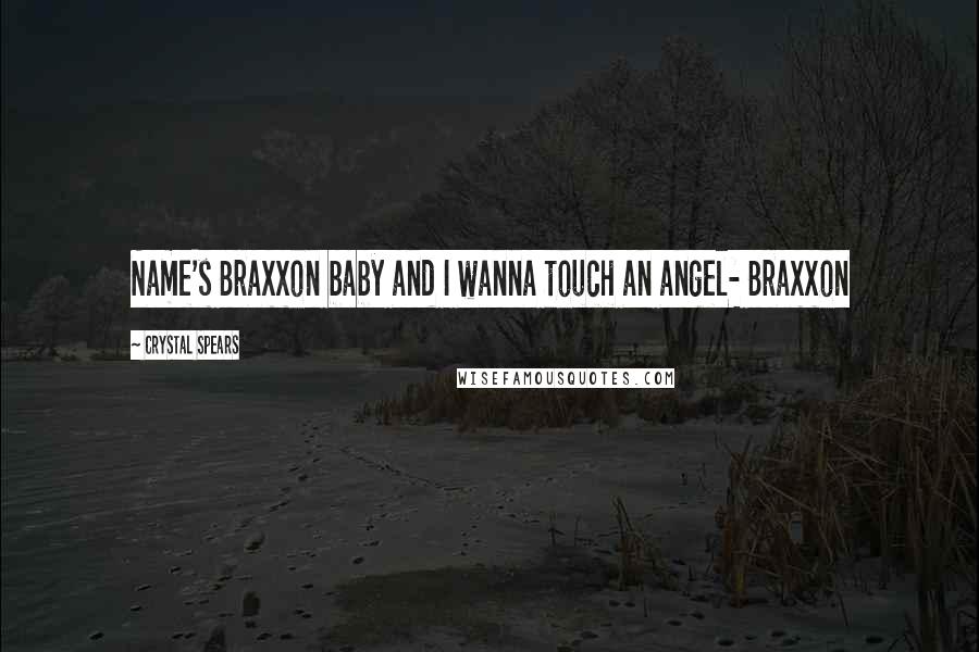 Crystal Spears Quotes: Name's Braxxon baby and I wanna touch an angel- Braxxon