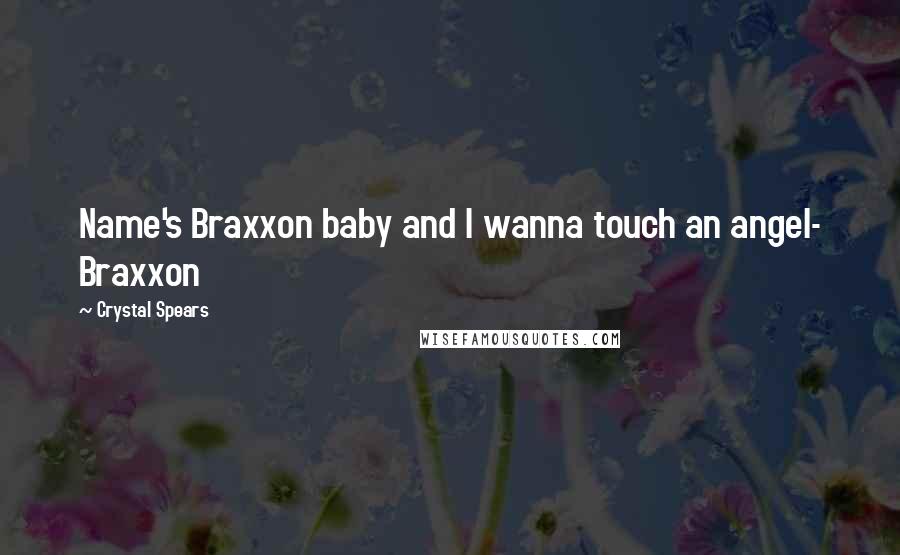 Crystal Spears Quotes: Name's Braxxon baby and I wanna touch an angel- Braxxon