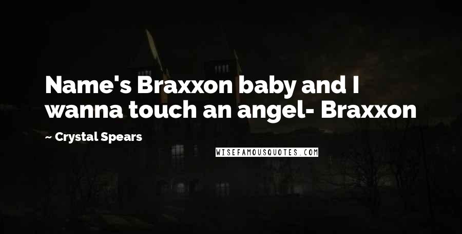 Crystal Spears Quotes: Name's Braxxon baby and I wanna touch an angel- Braxxon