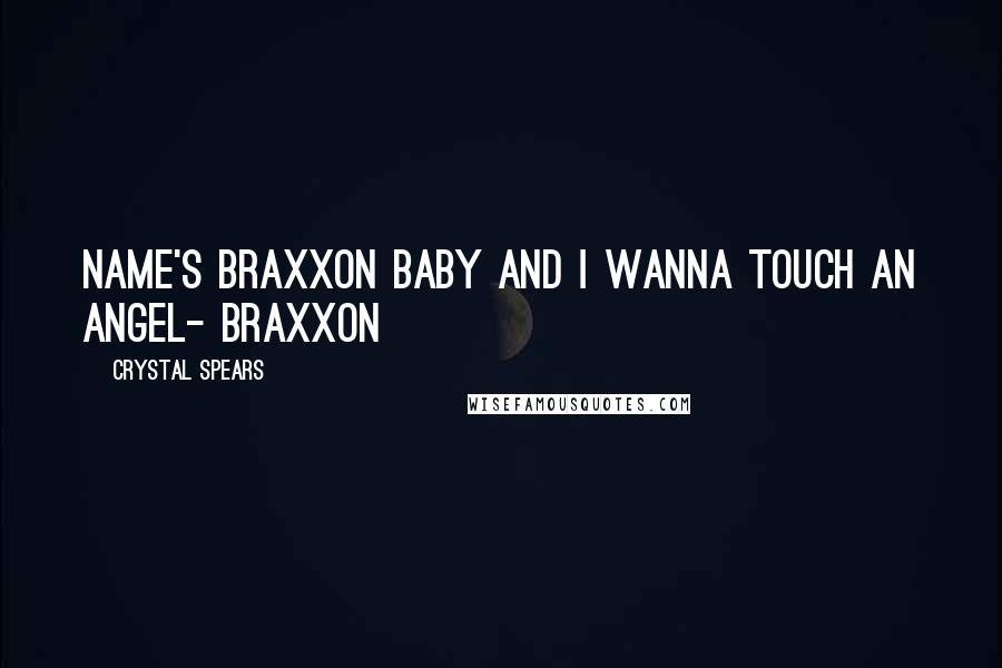 Crystal Spears Quotes: Name's Braxxon baby and I wanna touch an angel- Braxxon