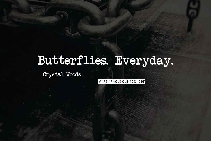 Crystal Woods Quotes: Butterflies. Everyday.