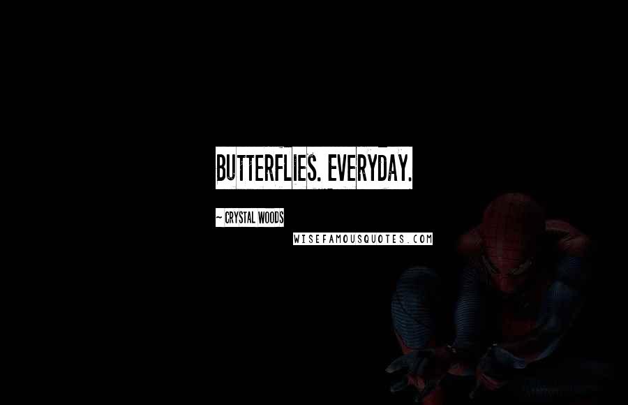 Crystal Woods Quotes: Butterflies. Everyday.
