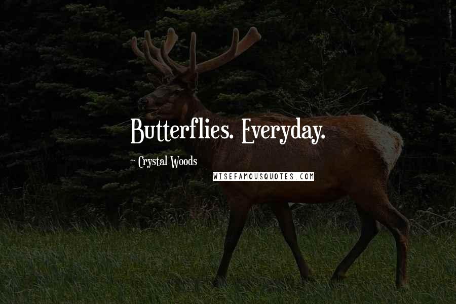 Crystal Woods Quotes: Butterflies. Everyday.