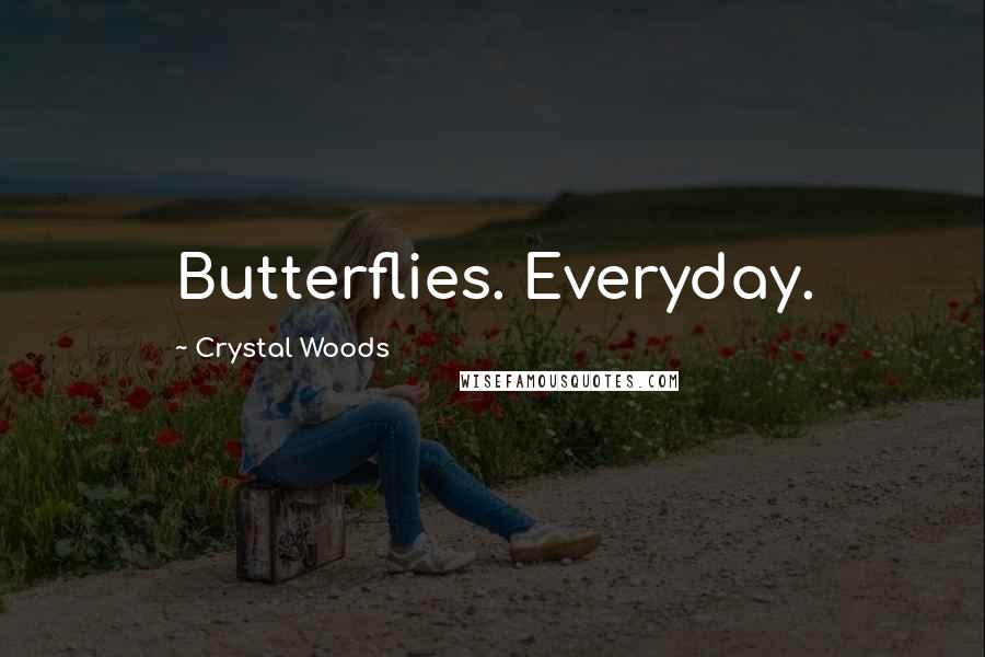 Crystal Woods Quotes: Butterflies. Everyday.