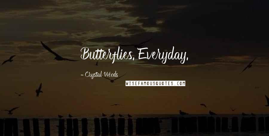 Crystal Woods Quotes: Butterflies. Everyday.