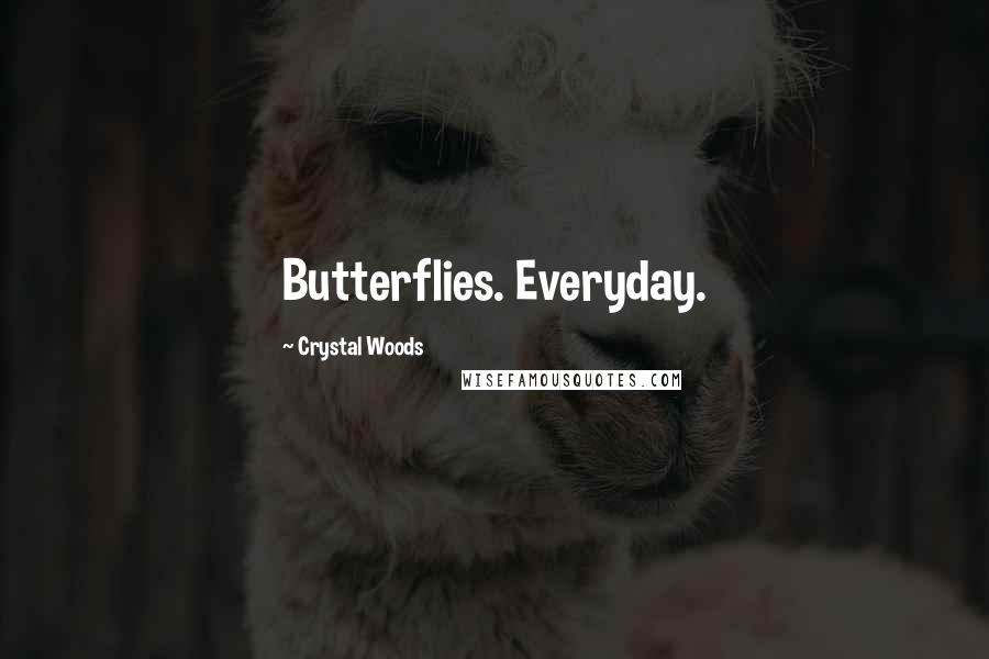 Crystal Woods Quotes: Butterflies. Everyday.