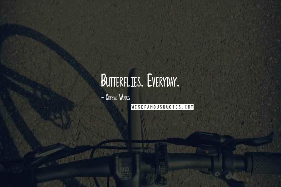 Crystal Woods Quotes: Butterflies. Everyday.