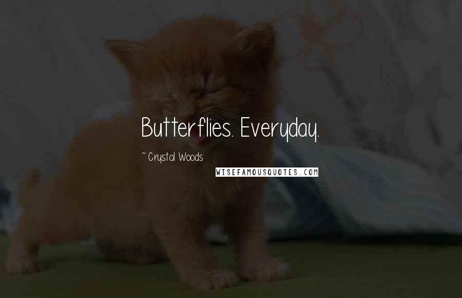 Crystal Woods Quotes: Butterflies. Everyday.