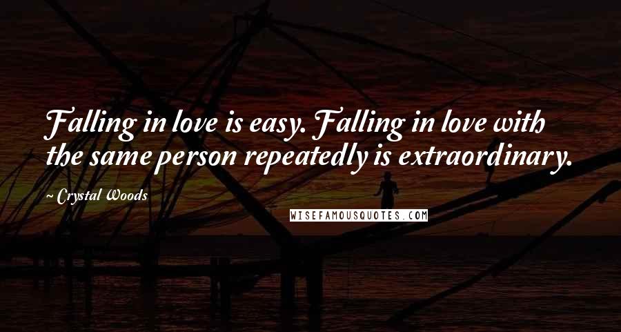 Crystal Woods Quotes: Falling in love is easy. Falling in love with the same person repeatedly is extraordinary.