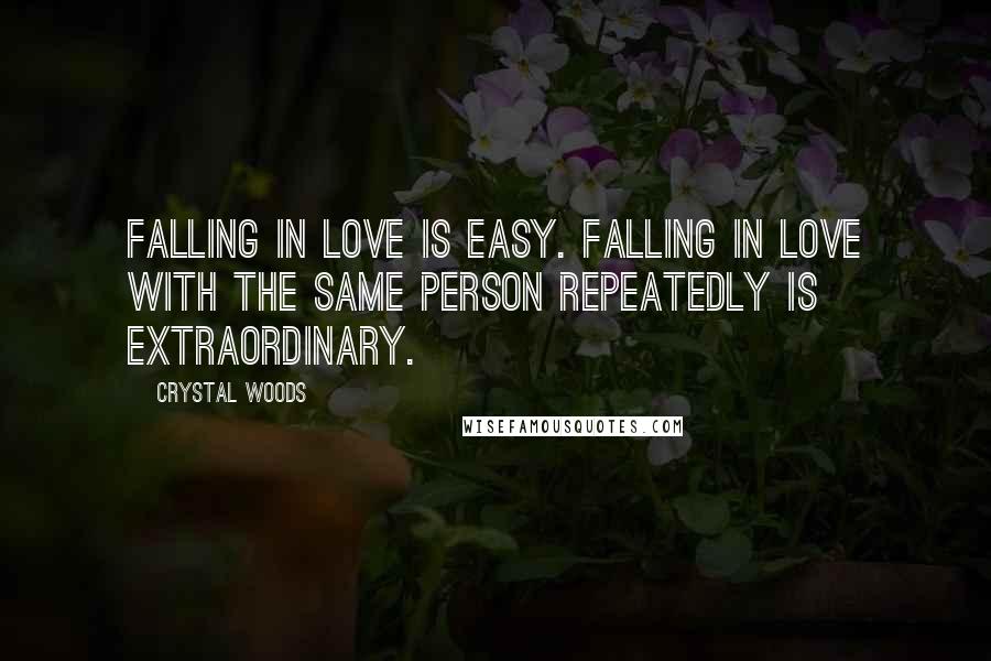 Crystal Woods Quotes: Falling in love is easy. Falling in love with the same person repeatedly is extraordinary.