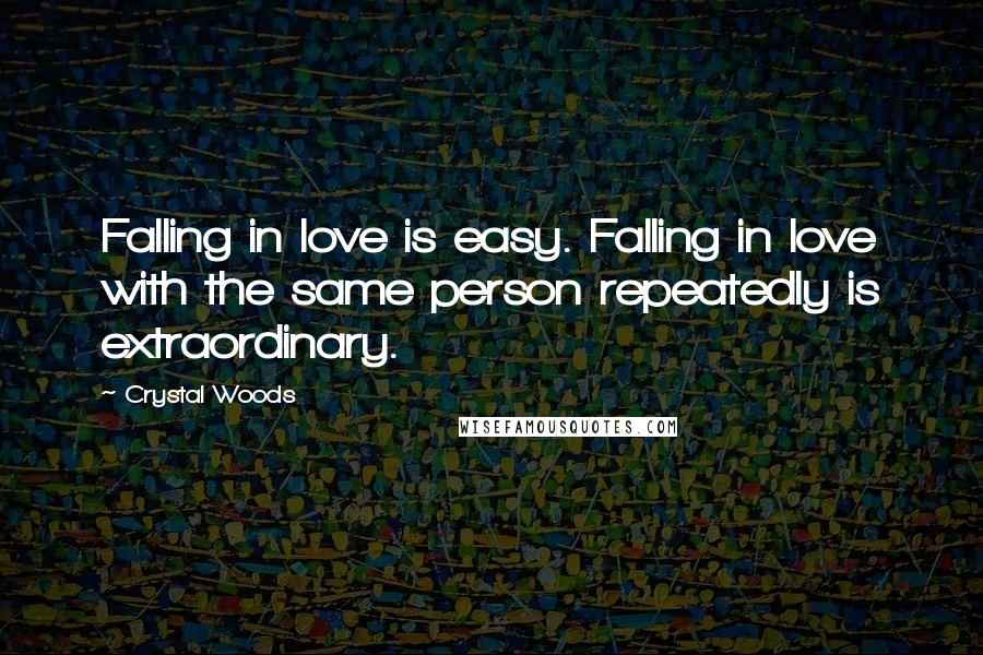 Crystal Woods Quotes: Falling in love is easy. Falling in love with the same person repeatedly is extraordinary.