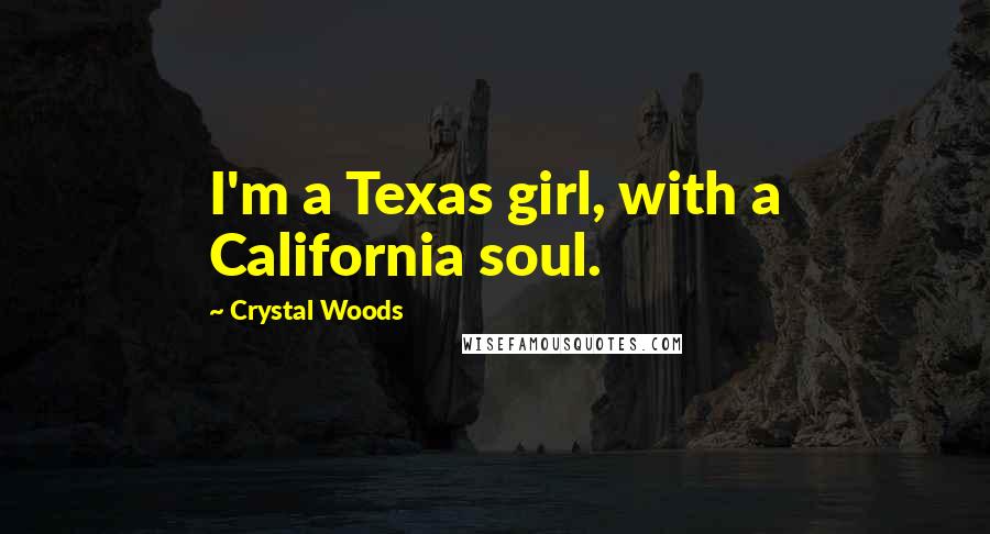 Crystal Woods Quotes: I'm a Texas girl, with a California soul.