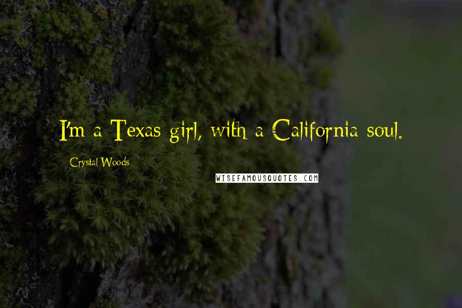 Crystal Woods Quotes: I'm a Texas girl, with a California soul.