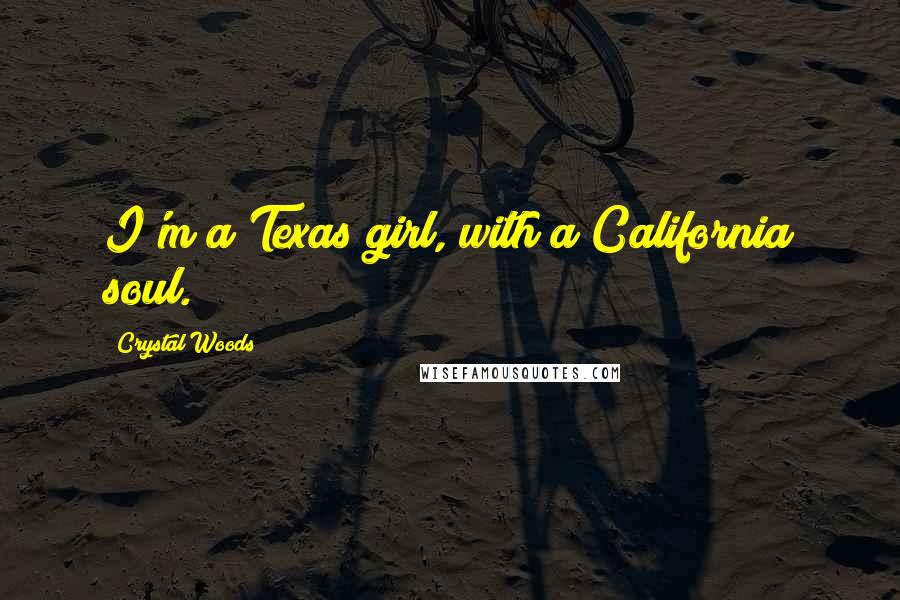 Crystal Woods Quotes: I'm a Texas girl, with a California soul.