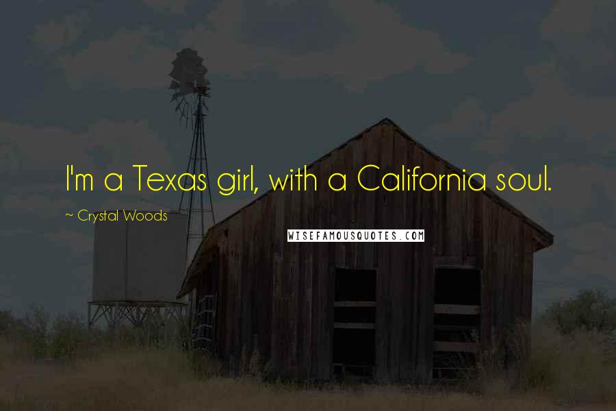 Crystal Woods Quotes: I'm a Texas girl, with a California soul.