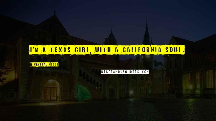 Crystal Woods Quotes: I'm a Texas girl, with a California soul.