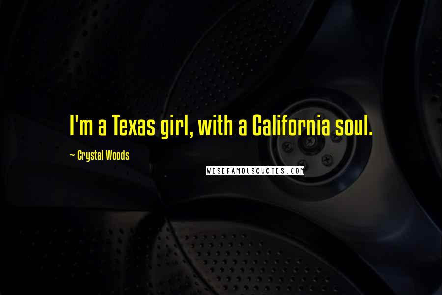 Crystal Woods Quotes: I'm a Texas girl, with a California soul.